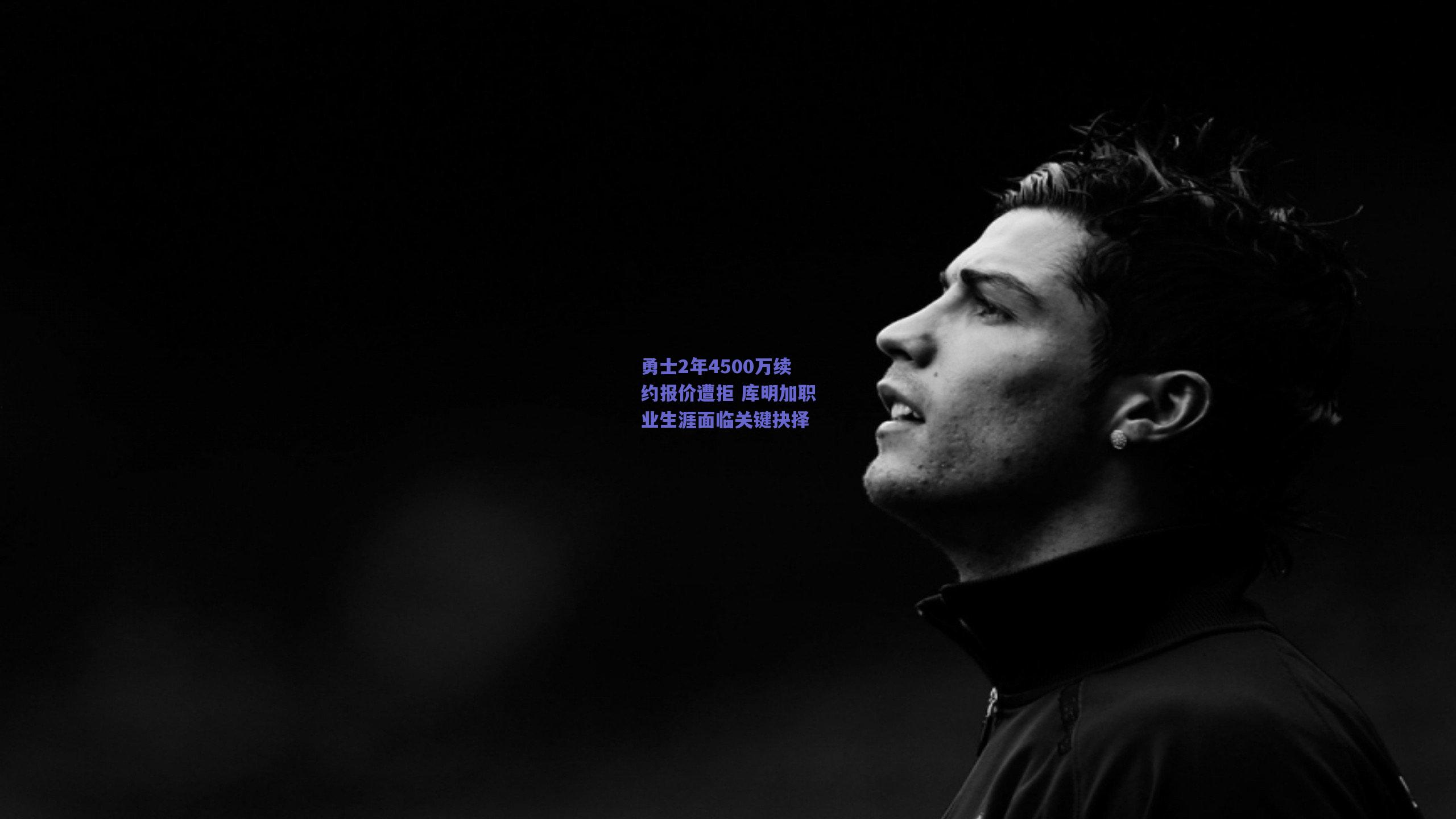 勇士2年4500万续约报价遭拒 库明加职业生涯面临关键抉择