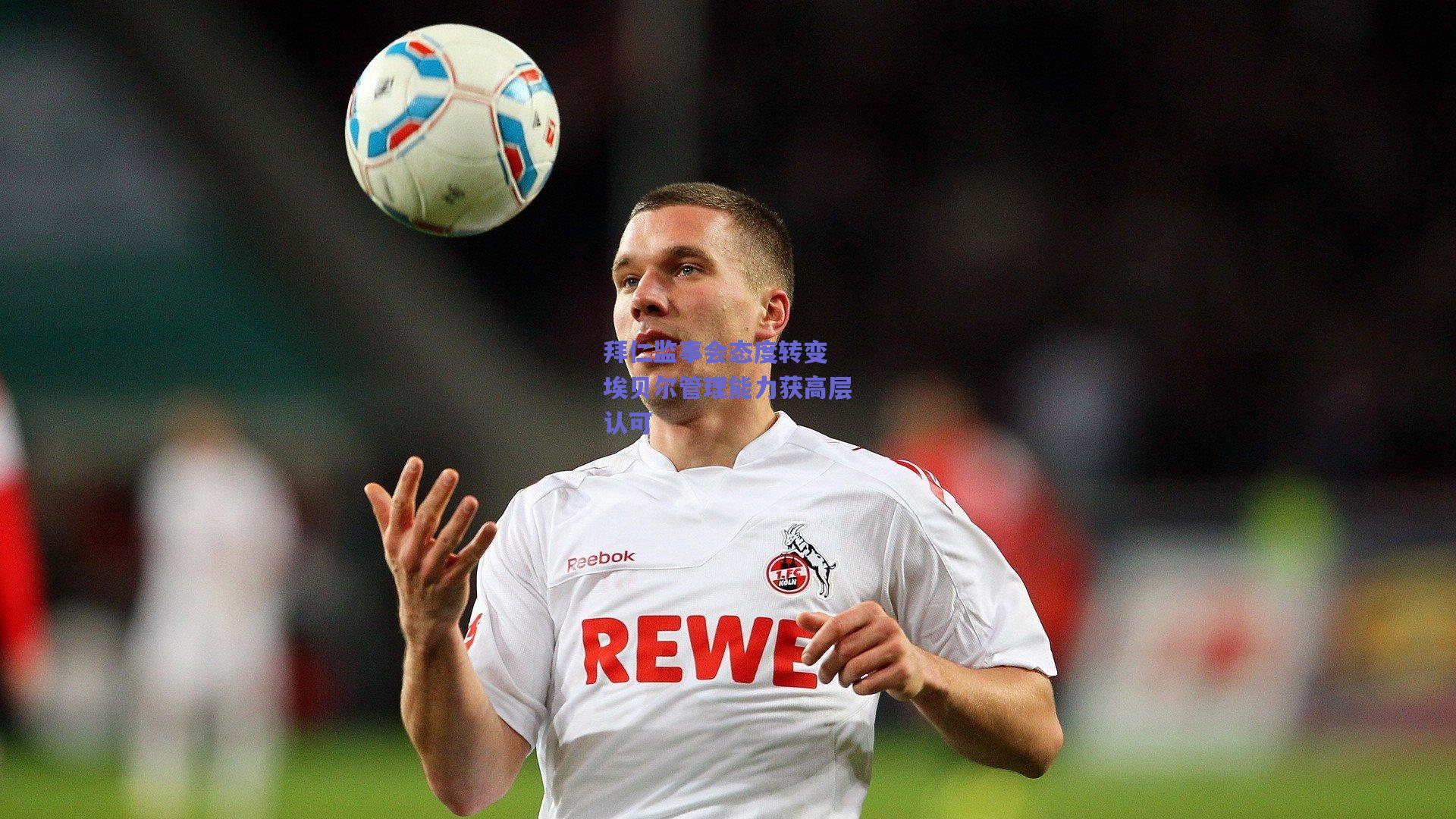 拜仁监事会态度转变 埃贝尔管理能力获高层认可