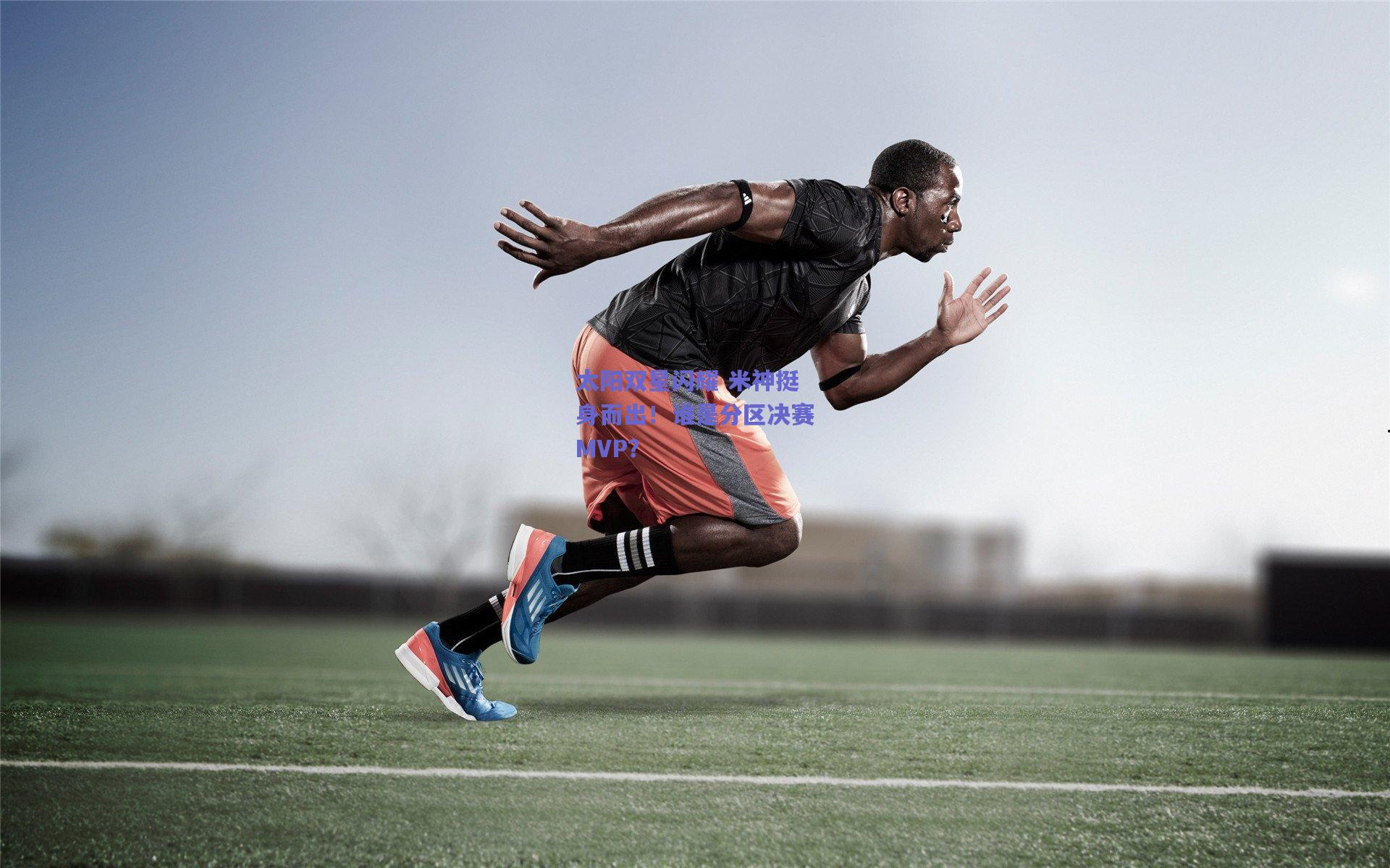 太阳双星闪耀 米神挺身而出！谁是分区决赛MVP？